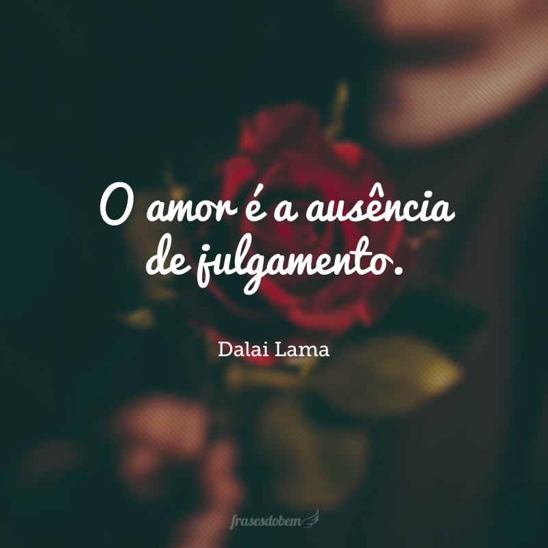 O amor é a ausência de julgamento.