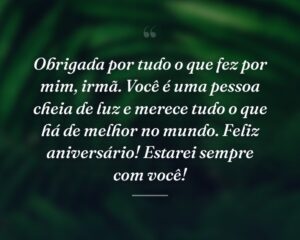Obrigada por tudo o que fez por mim, irmã. Você é uma pessoa cheia de luz e merece tudo o que há de melhor no mundo. Feliz aniversário! Estarei sempre com você!