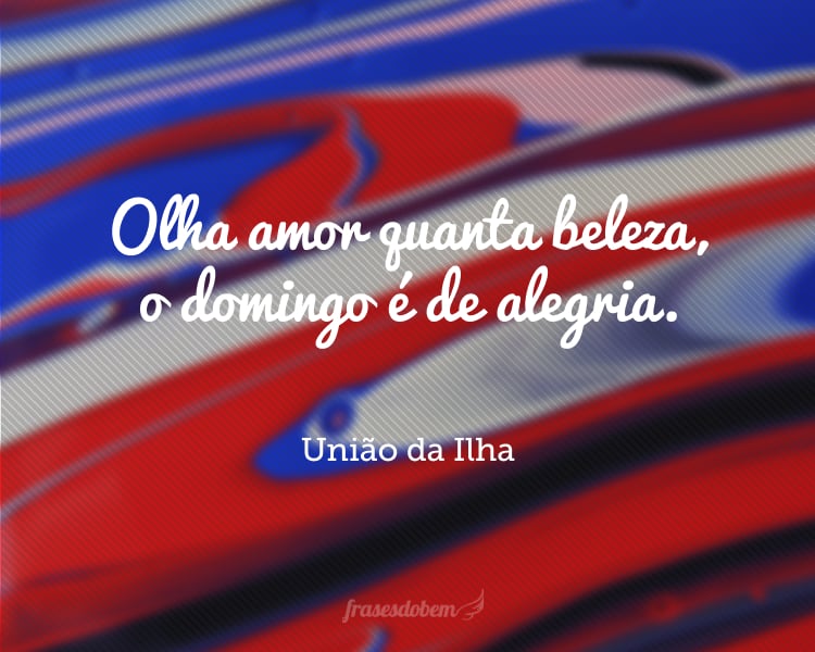 Olha amor quanta beleza, o domingo é de alegria.