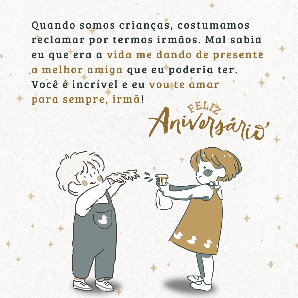 Quando somos crianças, costumamos reclamar por termos irmãos. Mal sabia eu que era a vida me dando de presente a melhor amiga que eu poderia ter. Você é incrível e eu vou te amar para sempre, irmã! Feliz aniversário!