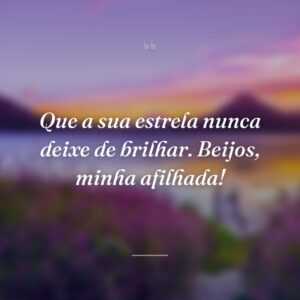 Que a sua estrela nunca deixe de brilhar. Beijos, minha afilhada!