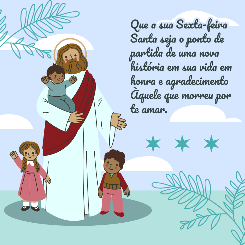 Que a sua Sexta-feira Santa seja o ponto de partida de uma nova história em sua vida em honra e agradecimento Àquele que morreu por te amar.