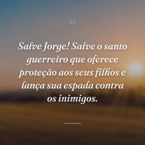 Salve Jorge! Salve o santo guerreiro que oferece proteção aos seus filhos e lança sua espada contra os inimigos.