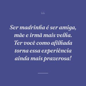 Ser madrinha é ser amiga, mãe e irmã mais velha. Ter você como afilhada torna essa experiência ainda mais prazerosa!