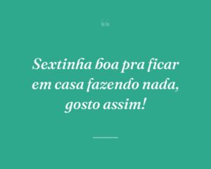 Sextinha boa pra ficar em casa fazendo nada, gosto assim!