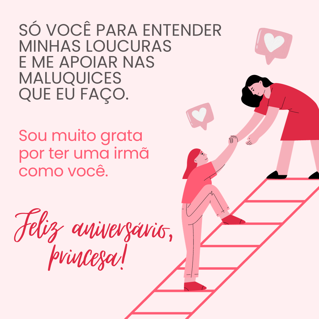 Só você para entender minhas loucuras e me apoiar nas maluquices que eu faço. A gente se completa como ninguém. Sou muito grata por ter uma irmã como você. Feliz aniversário, princesa!