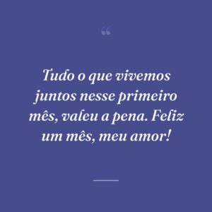 Tudo o que vivemos juntos nesse primeiro mês, valeu a pena. Feliz um mês, meu amor!