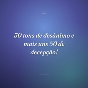 50 tons de desânimo e mais uns 50 de decepção!