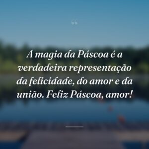 A magia da Páscoa é a verdadeira representação da felicidade, do amor e da união. Feliz Páscoa, amor!