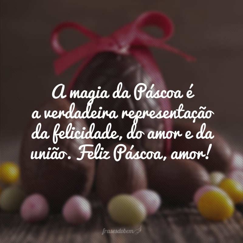 A magia da Páscoa é a verdadeira representação da felicidade, do amor e da união. Feliz Páscoa, amor!