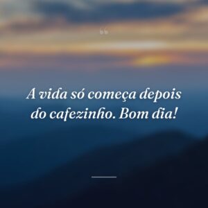A vida só começa depois do cafezinho. Bom dia!