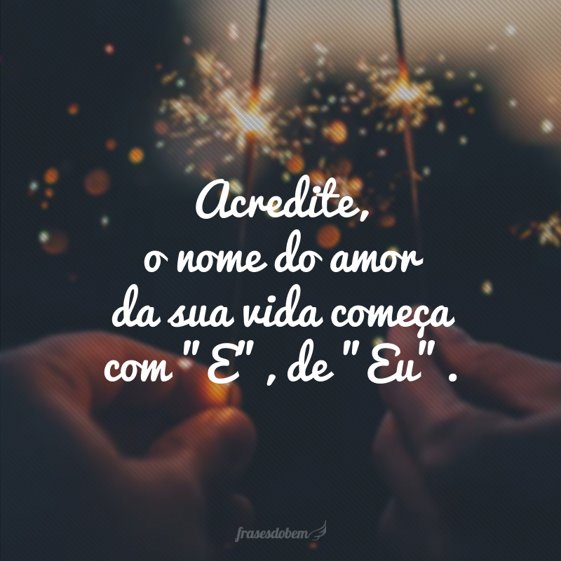 Acredite, o nome do amor da sua vida começa com 