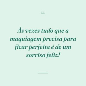 Às vezes tudo que a maquiagem precisa para ficar perfeita é de um sorriso feliz!