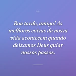Boa tarde, amigo! As melhores coisas da nossa vida acontecem quando deixamos Deus guiar nossos passos.