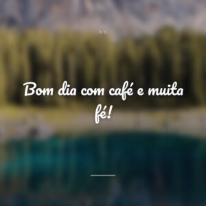 Bom dia com café e muita fé!