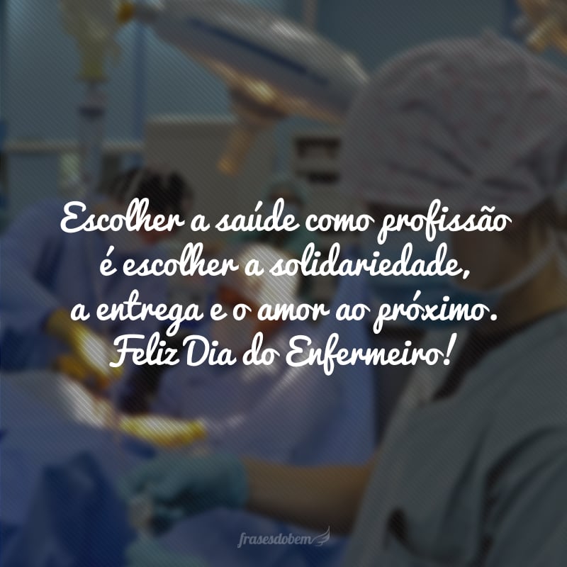 Escolher a saúde como profissão é escolher a solidariedade, a entrega e o amor ao próximo. Feliz Dia do Enfermeiro!