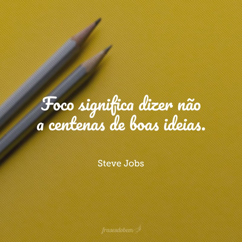 Foco significa dizer não a centenas de boas ideias.