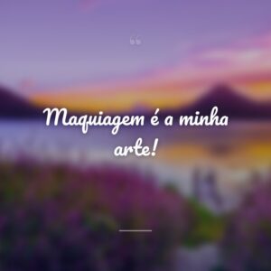 Maquiagem é a minha arte!