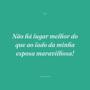 Não há lugar melhor do que ao lado da minha esposa maravilhosa!