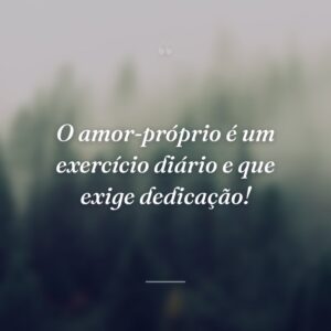 O amor-próprio é um exercício diário e que exige dedicação!