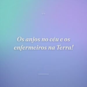 Os anjos no céu e os enfermeiros na Terra!