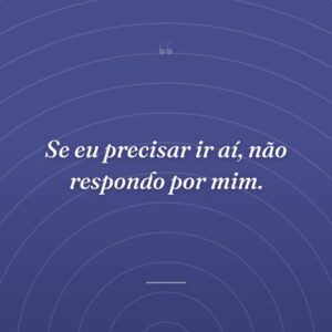 Se eu precisar ir aí, não respondo por mim.