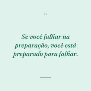 Se você falhar na preparação, você está preparado para falhar.