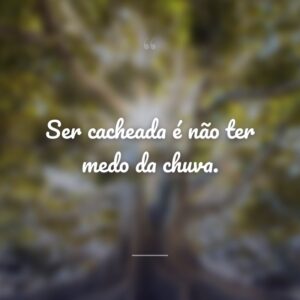 Ser cacheada é não ter medo da chuva.