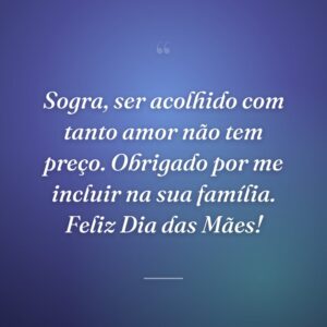 Sogra, ser acolhido com tanto amor não tem preço. Obrigado por me incluir na sua família. Feliz Dia das Mães!