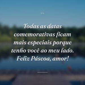 Todas as datas comemorativas ficam mais especiais porque tenho você ao meu lado. Feliz Páscoa, amor!