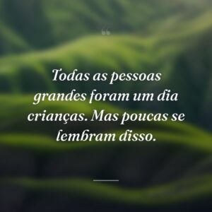 Todas as pessoas grandes foram um dia crianças. Mas poucas se lembram disso.