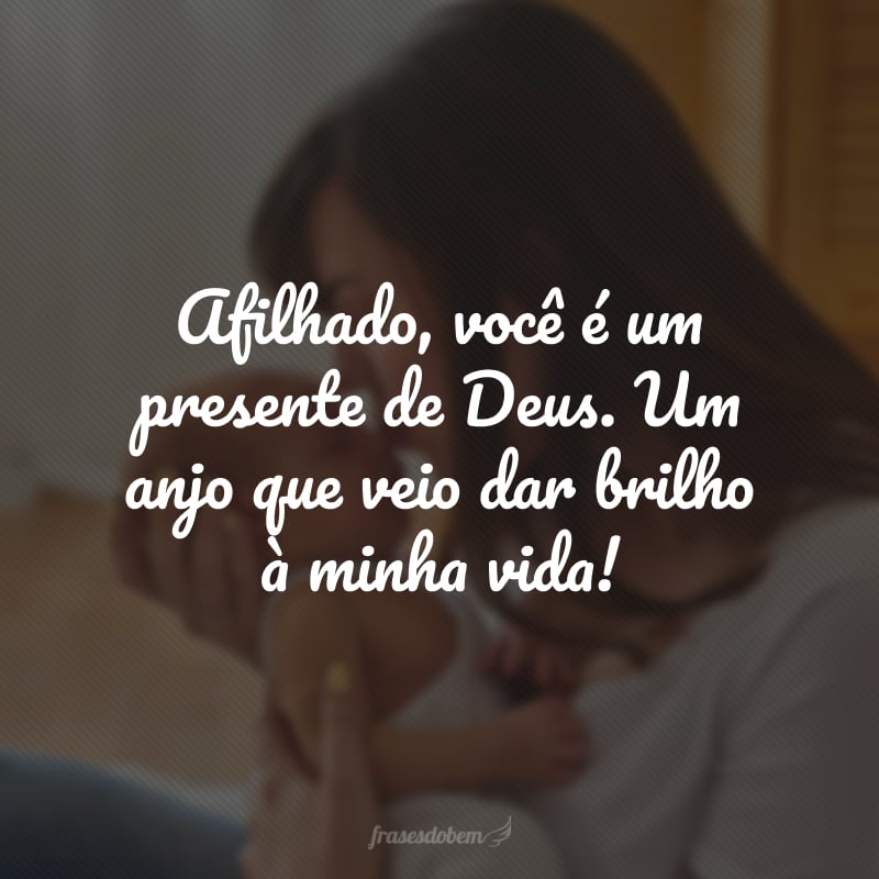 Afilhado, você é um presente de Deus. Um anjo que veio dar brilho à minha vida!