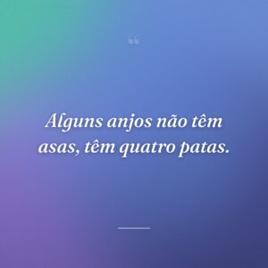 Alguns anjos não têm asas, têm quatro patas.
