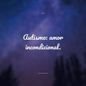 Autismo: amor incondicional.