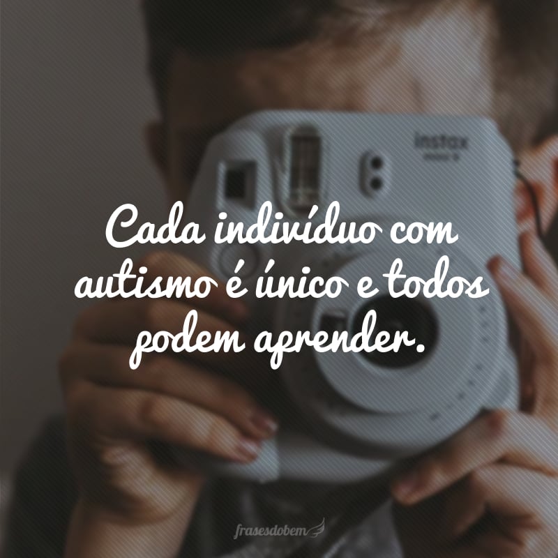 Cada indivíduo com autismo é único e todos podem aprender.