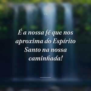 É a nossa fé que nos aproxima do Espírito Santo na nossa caminhada!