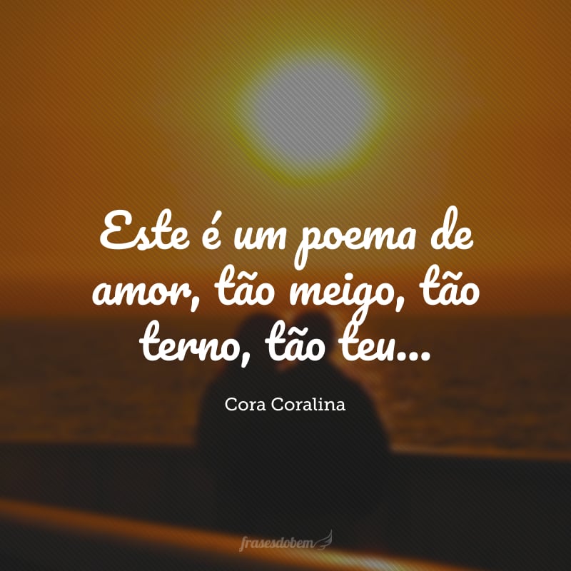 Este é um poema de amor, tão meigo, tão terno, tão teu…