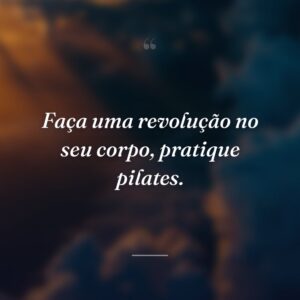 Faça uma revolução no seu corpo, pratique pilates.