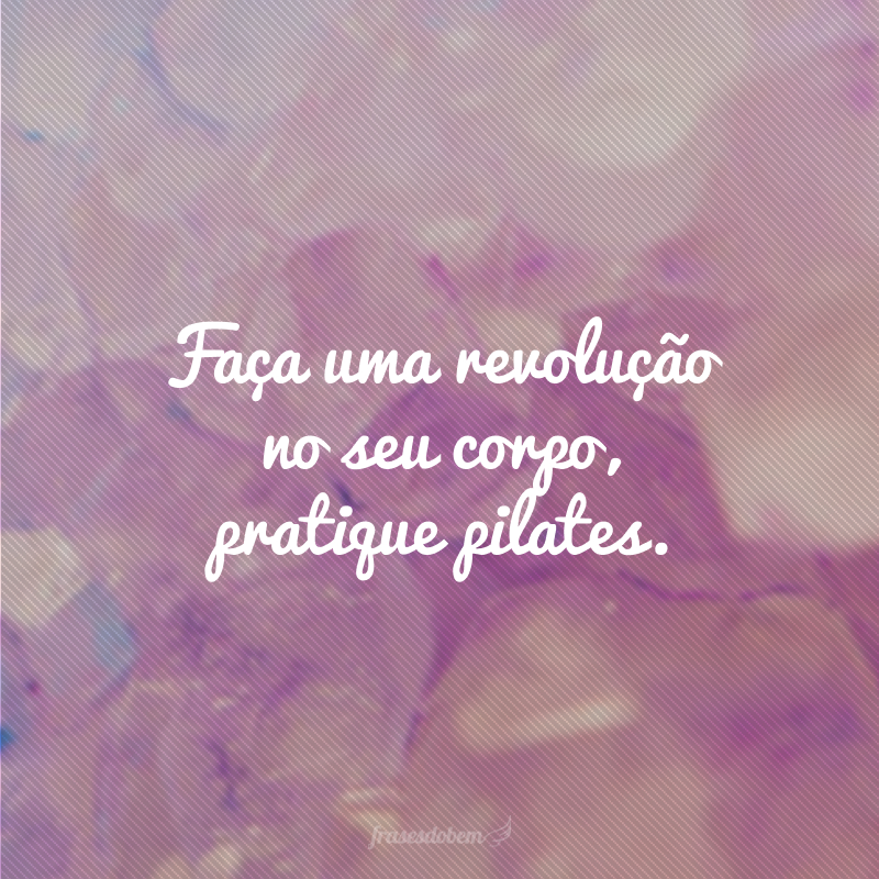 Faça uma revolução no seu corpo, pratique pilates.