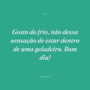Gosto do frio, não dessa sensação de estar dentro de uma geladeira. Bom dia!