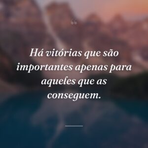 Há vitórias que são importantes apenas para aqueles que as conseguem.