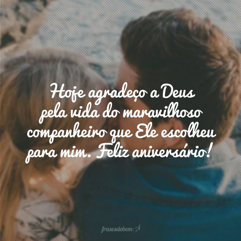 Hoje agradeço a Deus pela vida do maravilhoso companheiro que Ele escolheu para mim. Feliz aniversário!