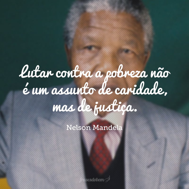 Lutar contra a pobreza não é um assunto de caridade, mas de justiça.