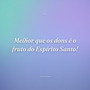 Melhor que os dons é o fruto do Espírito Santo!