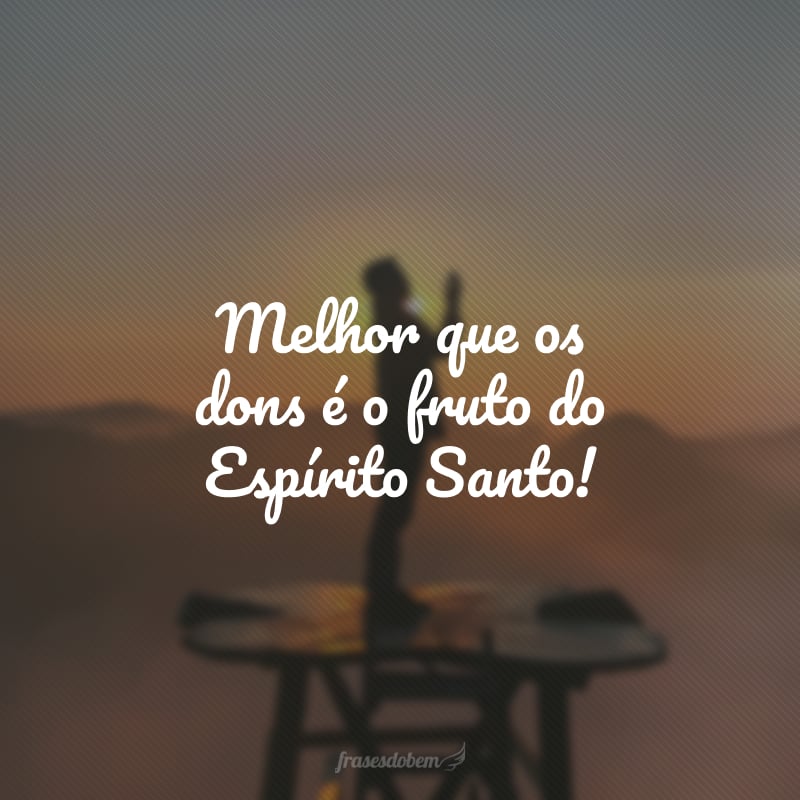 Melhor que os dons é o fruto do Espírito Santo!