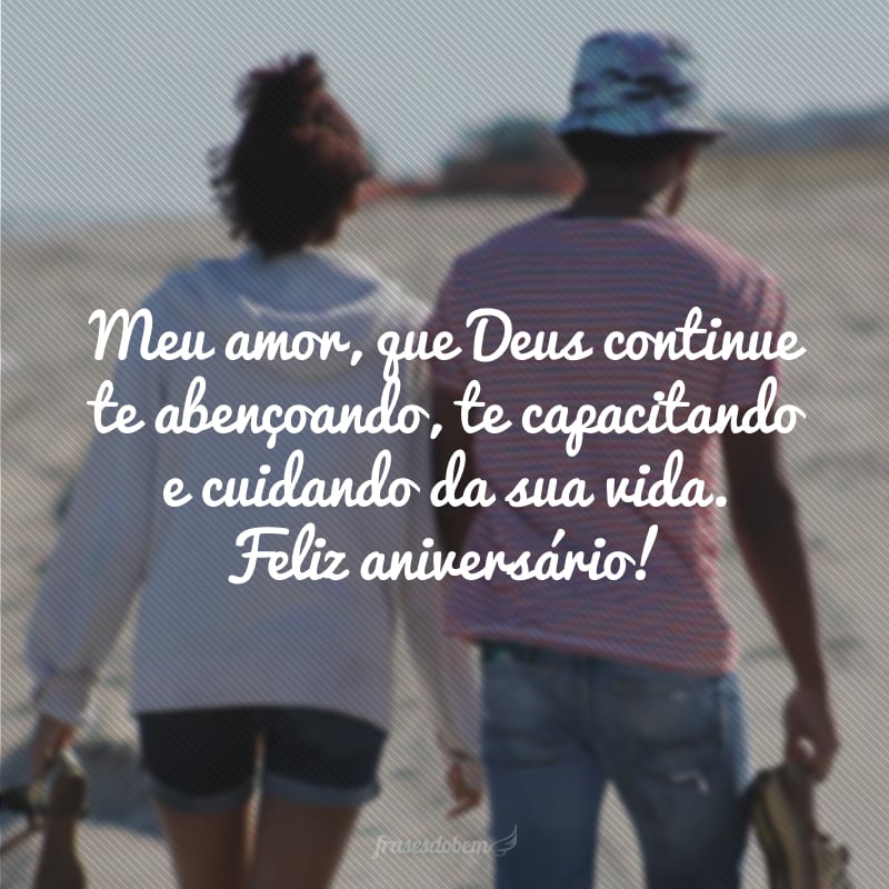 Meu amor, que Deus continue te abençoando, te capacitando e cuidando da sua vida. Feliz aniversário!