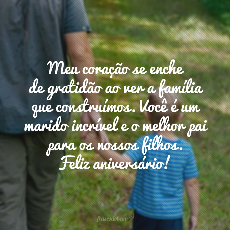 Meu coração se enche de gratidão ao ver a família que construímos. Você é um marido incrível e o melhor pai para os nossos filhos. Feliz aniversário!