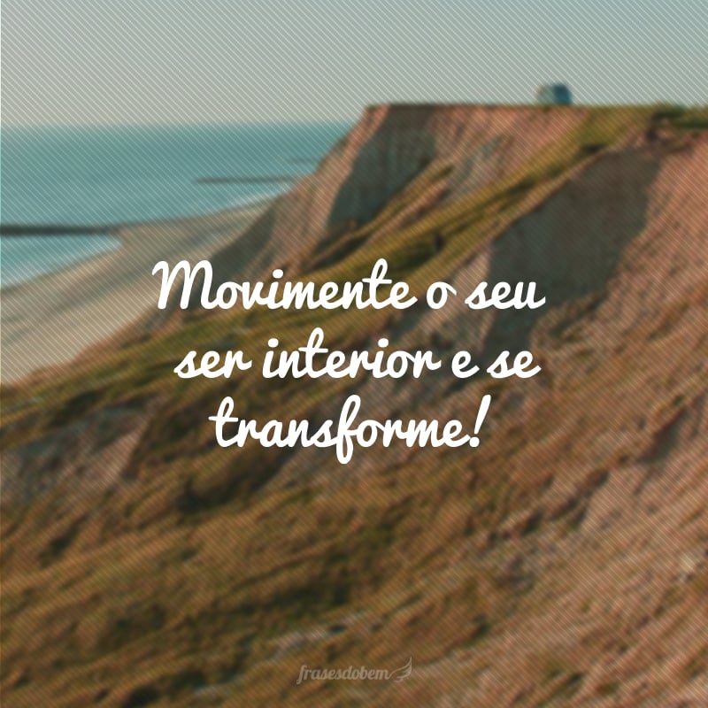 Movimente o seu ser interior e se transforme!