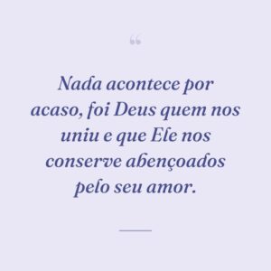 Nada acontece por acaso, foi Deus quem nos uniu e que Ele nos conserve abençoados pelo seu amor.