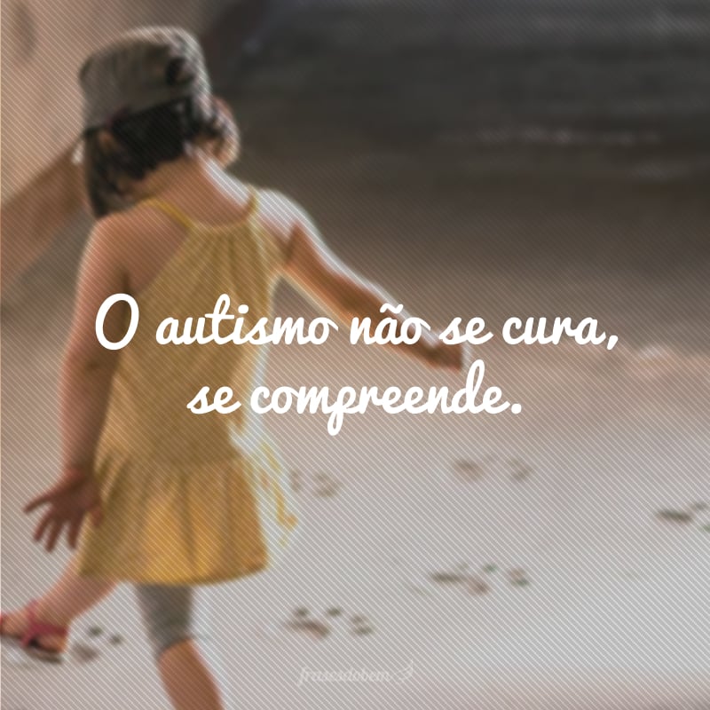 O autismo não se cura, se compreende.